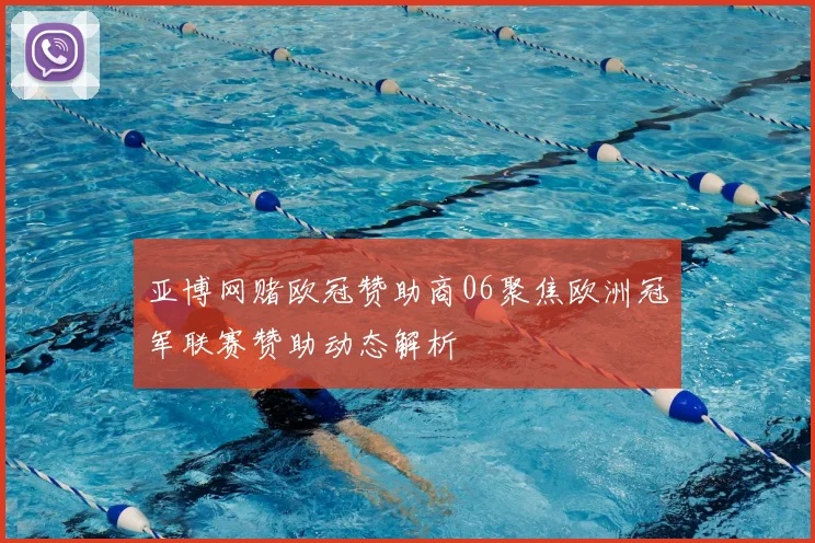 亚博网赌欧冠赞助商06聚焦欧洲冠军联赛赞助动态解析