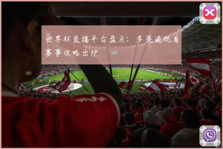 世界杯直播平台盘点:多渠道观看赛事攻略出炉
