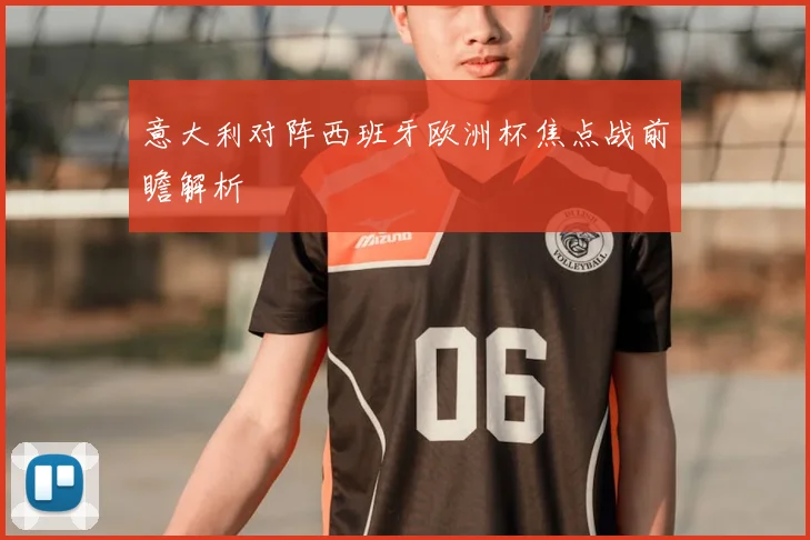 意大利对阵西班牙欧洲杯焦点战前瞻解析
