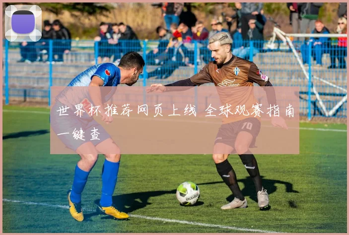 世界杯推荐网页上线 全球观赛指南一键查