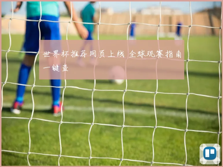 世界杯推荐网页上线 全球观赛指南一键查