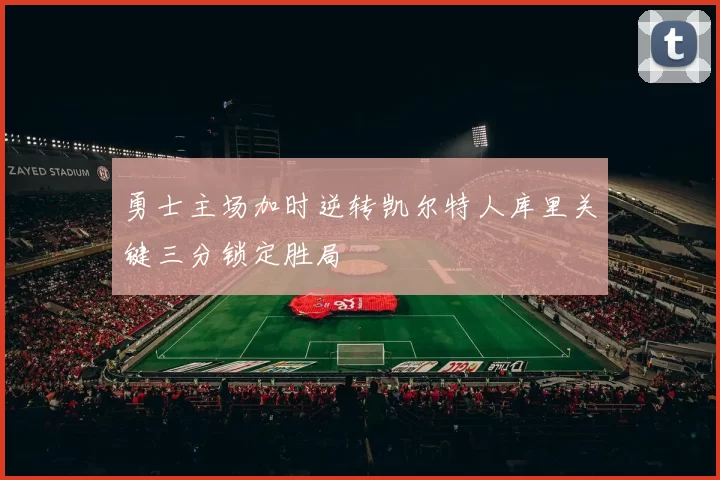 勇士主场加时逆转凯尔特人库里关键三分锁定胜局