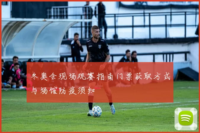 冬奥会现场观赛指南门票获取方式与场馆防疫须知