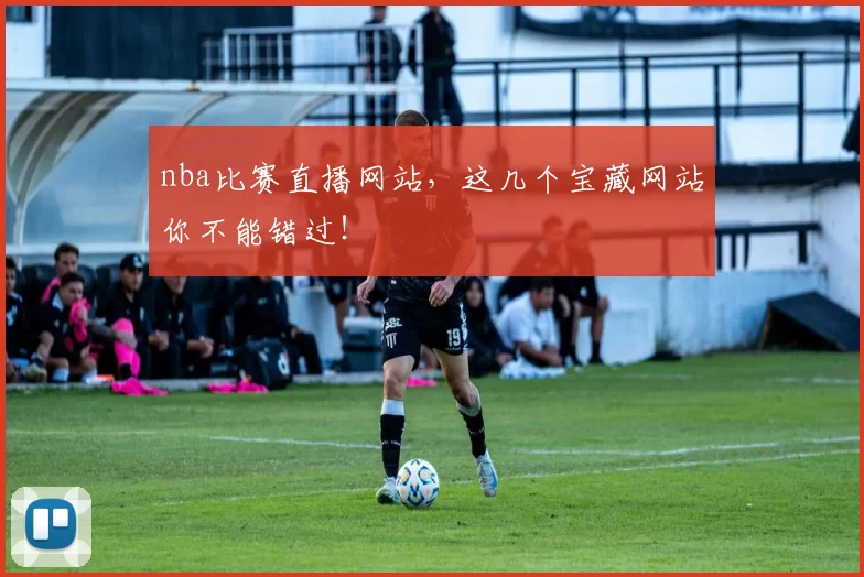 nba比赛直播网站，这几个宝藏网站你不能错过！