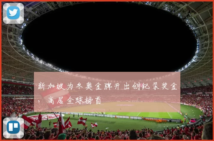 新加坡为冬奥金牌开出创纪录奖金，高居全球榜首